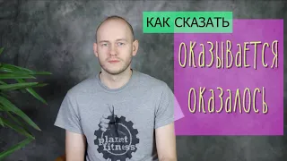 КАК СКАЗАТЬ ‘ОКАЗЫВАЕТСЯ/ОКАЗАЛОСЬ’ по-английски