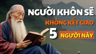 Cổ Nhân Dạy Người Có Tuổi KHÔNG NÊN KẾT GIAO Với 5 NGƯỜI Này, Kẻo Hối Hận - Triết Lý Cuộc Sống