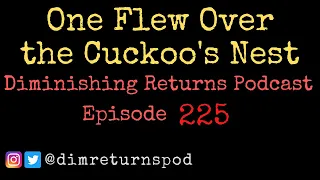 One Flew Over the Cuckoo's Nest - Diminishing Returns Podcast Episode 225