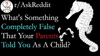 What’s something completely false that your parents told you as a child? | r/AskReddit