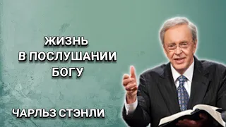 Жизнь в послушании Богу. Чарльз Стэнли. Христианские проповеди.