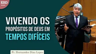 Vivendo os propósitos de Deus em tempos difíceis | Pr Hernandes Dias Lopes