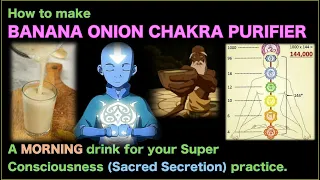 ONION BANANA CHAKRA JUICE for Chakra Clearance - Assist the SACRED SECRETION and Heal Your Chakras