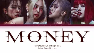 How Would BLACKPINK sing 'MONEY' (Color Coded Lyrics)