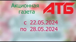 Акционная газета АТБ с 22.05.2024 - 28.05.2024.