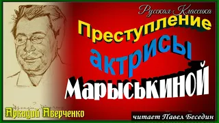 Преступление актрисы Марыськиной , Аркадий Аверченко, Русская Проза ,  читает Павел Беседин