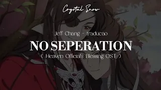 No Seperation - Jeff Chang (Heaven Official's Blessing OST) - Tradução