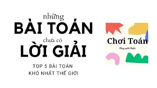 Những Bài Toán CHƯA CÓ LỜI GIẢI | Top 5 Bài Toán KHÓ NHẤT THẾ GIỚI | Chơi TOÁN