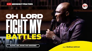 LIVE MIDNIGHT PRAYERS, OH LORD FIGHT MY BATTLES - APOSTLE JOSHUA SELMAN