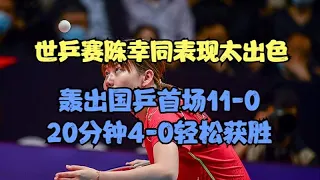 世乒赛陈幸同表现太出色，轰出国乒首场11 0，20分钟4 0轻松获胜