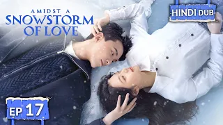 AMIDST A SNOWSTORM OF LOVE《Hindi DUB》+《Eng SUB》Full Episode 17 | Chinese Drama in Hindi