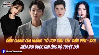 Điểm chung của những “tổ hợp tình yêu” diễn viên - idol hiếm hoi được fan ủng hộ tuyệt đối