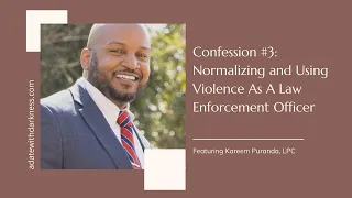 Confession #3: Normalizing and Using Violence As A Law Enforcement Officer