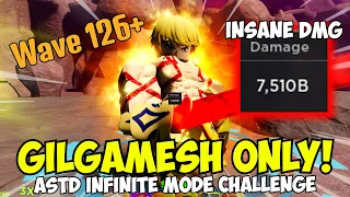 Gilgamesh 7 Star ONLY vs Infinite! 7 TRILLION DAMAGE SOLO! Wave 126+ | ASTD