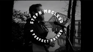 Steph Macleod – O Perfect Father (Official Acoustic Video)