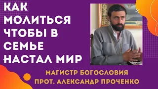 Что ДЕЛАТЬ и как МОЛИТЬСЯ, чтобы была ГАРМОНИЧНАЯ СЕМЬЯ.  Прот. Александр ПРОЧЕНКО