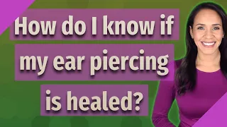 How do I know if my ear piercing is healed?