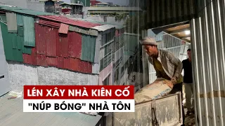 ĐIỀU TRA | Đột kích công trình lén lút xây nhà kiên cố dưới vỏ bọc "lô cốt nhà tôn" ở Hà Nội