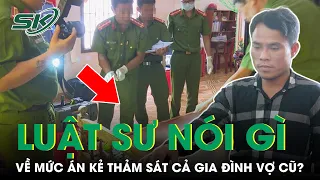 Vụ Thảm Sát Cả Nhà Vợ Cũ ở Phú Yên: Luật Sư Tiết Lộ Mức Án Dành Cho Nghi Phạm | SKĐS