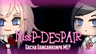 MissP - DESPAIR [Gacha x Danganronpa MEP] (COMPLETED) [Flash Warning]