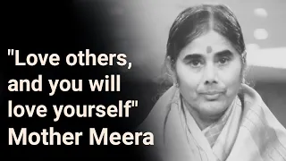 "Love others - and you will love yourself" - Mother Meera