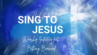 Sing to Jesus (Lyrics) - The Worship Initiative feat. Bethany Barnard