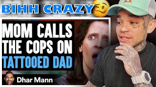 Dhar Mann - Mom CALLS THE COPS On TATTOOED DAD, She Lives To Regret It [reaction]