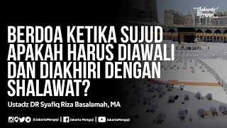 Berdoa Ketika Sujud Apakah Harus Diawali dan Diakhiri Dengan Shalawat?