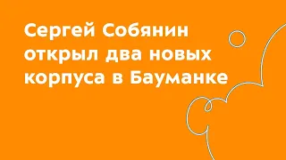 Сергей Собянин открыл два новых корпуса в Бауманке