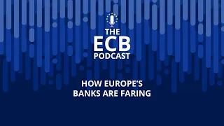 The ECB Podcast - How Europe’s banks are faring