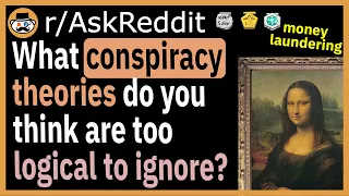 What conspiracy theories do you think are too logical to ignore? - (r/AskReddit)