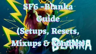SF6 - Blanka Guide (Setups, Resets, Mixups & Combos)