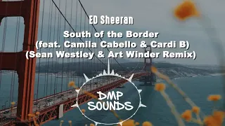 Ed Sheeran   South of the Border feat  Camila Cabello & Cardi BSean Westley & Art Winder Remix