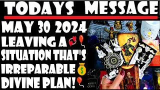 TODAY'S MESSAGE FOR ALL MUST👀🎈⭐MAY 30  2024🎈55⭐💰🎈💞LEAVING A SITUATION THAT'S IRREPARABLE🎈DIVINE PLAN