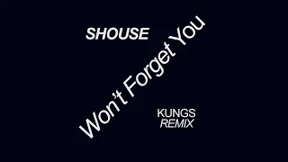 SHOUSE - Won't Forget You (Kungs Remix)