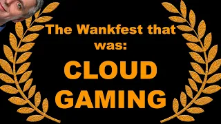 The Wankfest That Was #4: Cloud Gaming