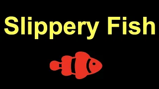 CVI- Slippery Fish