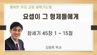 20200914 새벽 / 요셉이 그 형제들에게 / 창세기45장1~15절 / 김형욱목사