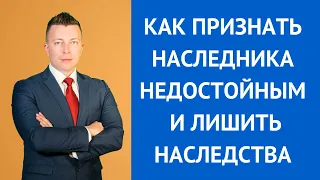 Как признать наследника недостойным и лишить наследства