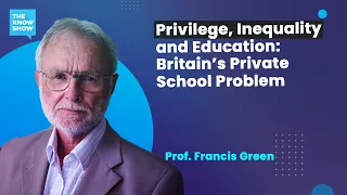 Privilege, Inequality and Education: Britain’s Private School Problem - Prof. Francis Green