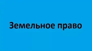 Земельное право. Лекция 1. Права собственности и иные вещные права на землю