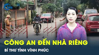 Công an đến nhà riêng Bí thư, Chủ tịch tỉnh Vĩnh Phúc | CafeLand