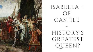 Isabella I Of Castile  - History's GREATEST Queen?