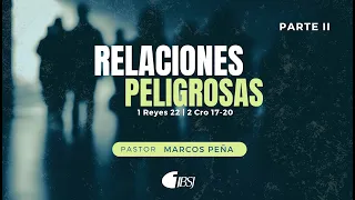 Relaciones peligrosas - Parte II | 1 Reyes 22 - 2 Crónicas 17,20 | Ps. Marcos Peña