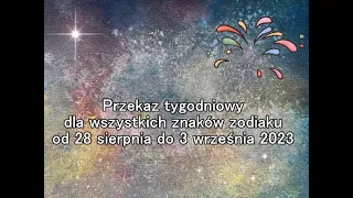 Przekaz tygodniowy dla wszystkich znaków zodiaku od 28 sierpnia do 3 września 2023.