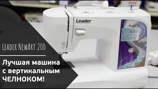 ЛУЧШАЯ ШВЕЙНАЯ МАШИНА С ВЕРТИКАЛЬНЫМ ЧЕЛНОКОМ || Leader NewArt 200 - ОБЗОР