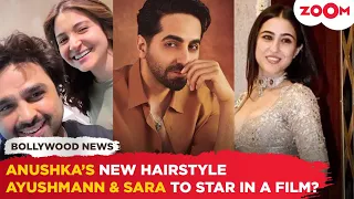 Anushka Sharma FLAUNTS her new hairstyle | Ayushmann Khurrana & Sara Ali Khan to TEAM UP for a film?