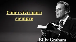 [ESPAÑOL SERMONES] COMO VIVIR PARA SIEMPRE? | Billy Graham