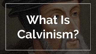 What Is Calvinism?