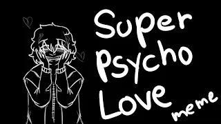 Super Psycho Love meme (ocs)
